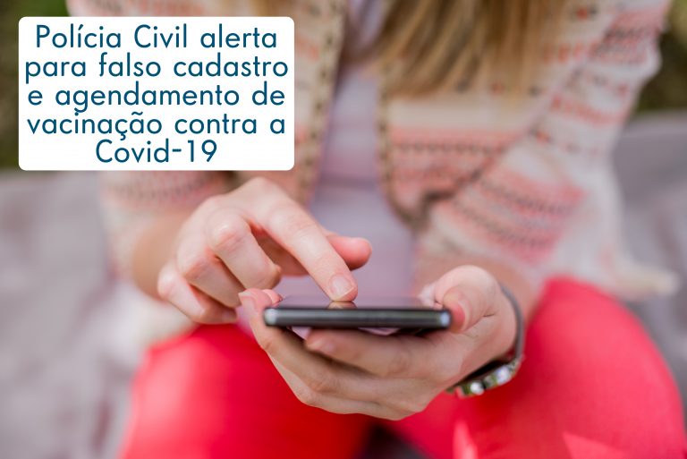 Polícia Civil alerta para falso cadastro e agendamento de vacinação contra a Covid-19